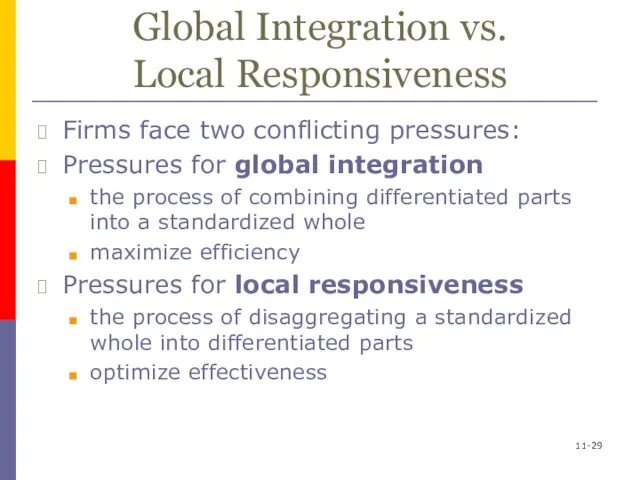 11- Global Integration vs. Local Responsiveness Firms face two conflicting pressures: Pressures