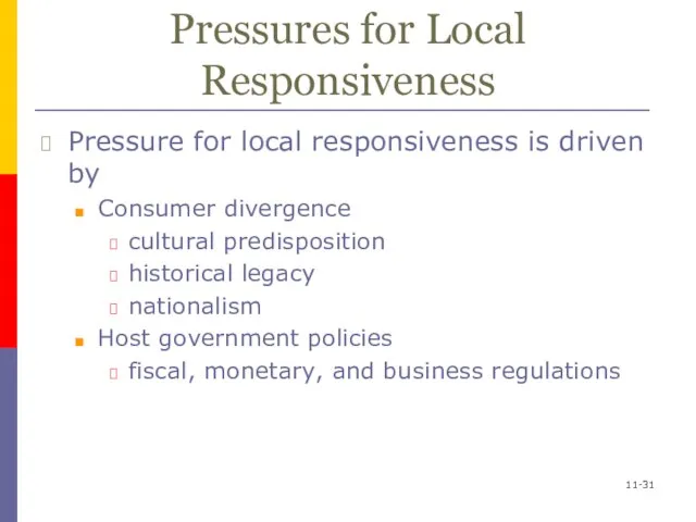 11- Pressures for Local Responsiveness Pressure for local responsiveness is driven by