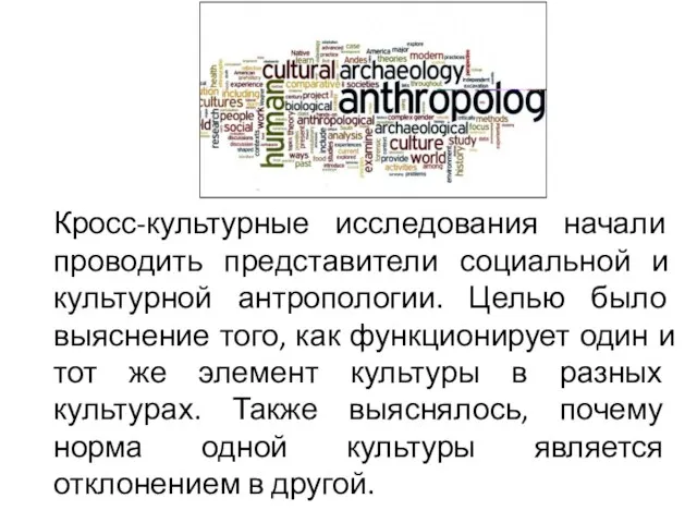 Кросс-культурные исследования начали проводить представители социальной и культурной антропологии. Целью было выяснение