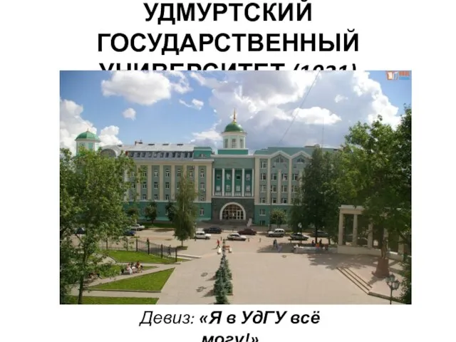 УДМУРТСКИЙ ГОСУДАРСТВЕННЫЙ УНИВЕРСИТЕТ (1931) Девиз: «Я в УдГУ всё могу!»