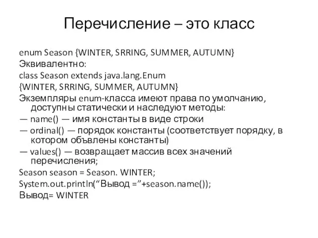 Перечисление – это класс enum Season {WINTER, SRRING, SUMMER, AUTUMN} Эквивалентно: class