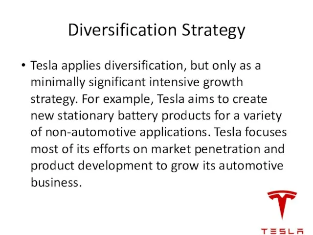 Diversification Strategy Tesla applies diversification, but only as a minimally significant intensive