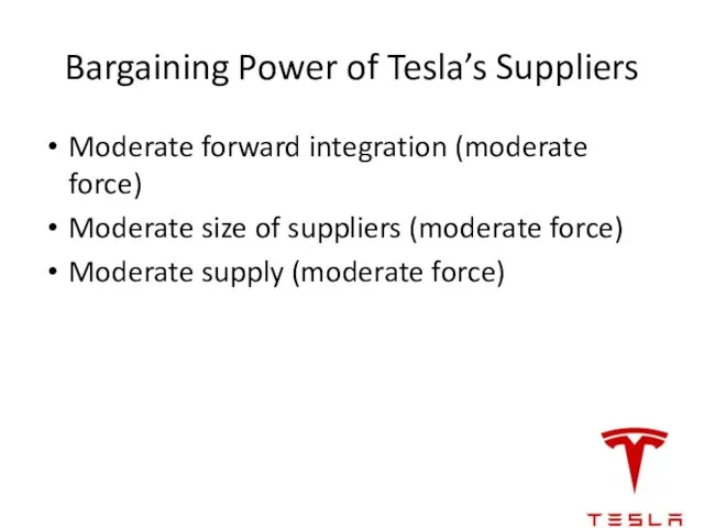 Bargaining Power of Tesla’s Suppliers Moderate forward integration (moderate force) Moderate size