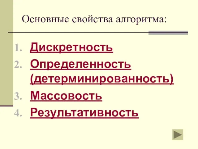 Основные свойства алгоритма: Дискретность Определенность (детерминированность) Массовость Результативность