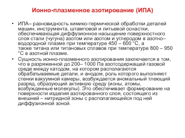 Ионно-плазменное азотирование (ИПА) ИПА– разновидность химико-термической обработки деталей машин, инструмента, штамповой и