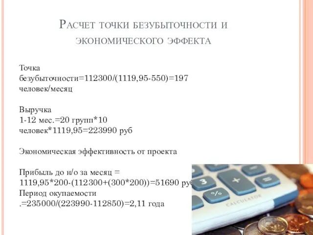 Расчет точки безубыточности и экономического эффекта Точка безубыточности=112300/(1119,95-550)=197 человек/месяц Выручка 1-12 мес.=20