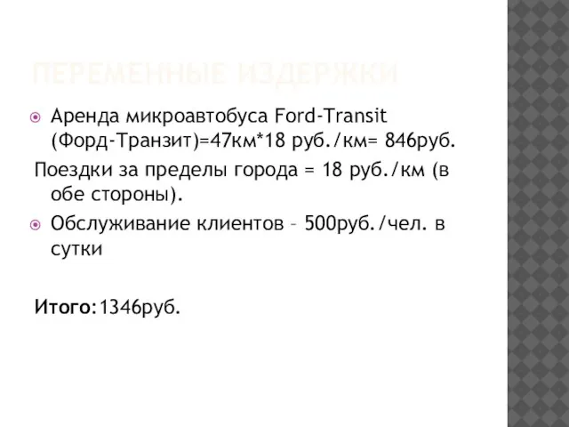 ПЕРЕМЕННЫЕ ИЗДЕРЖКИ Аренда микроавтобуса Ford-Transit (Форд-Транзит)=47км*18 руб./км= 846руб. Поездки за пределы города