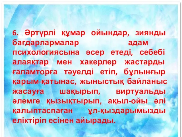 6. Әртүрлі құмар ойындар, зиянды бағдарлармалар адам психологиясына әсер етеді, себебі алаяқтар