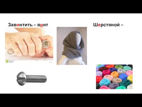 Завинтить – винт Шерстяной – шерсть