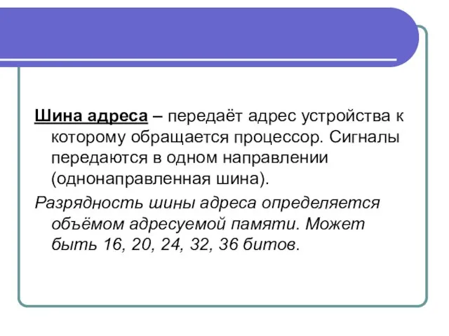 Шина адреса – передаёт адрес устройства к которому обращается процессор. Сигналы передаются