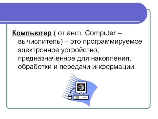 Компьютер ( от англ. Computer – вычислитель) – это программируемое электронное устройство,