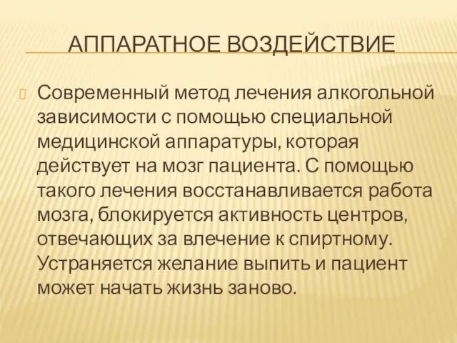 АППАРАТНОЕ ВОЗДЕЙСТВИЕ Современный метод лечения алкогольной зависимости с помощью специальной медицинской аппаратуры,