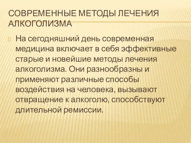 СОВРЕМЕННЫЕ МЕТОДЫ ЛЕЧЕНИЯ АЛКОГОЛИЗМА На сегодняшний день современная медицина включает в себя