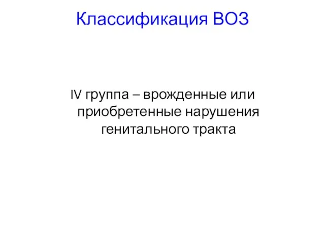 Классификация ВОЗ IV группа – врожденные или приобретенные нарушения генитального тракта