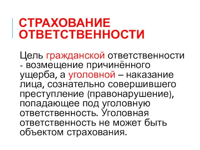 СТРАХОВАНИЕ ОТВЕТСТВЕННОСТИ Цель гражданской ответственности - возмещение причинённого ущерба, а уголовной –