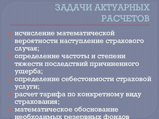 ЗАДАЧИ АКТУАРНЫХ РАСЧЕТОВ исчисление математической вероятности наступление страхового случая; определение частоты и