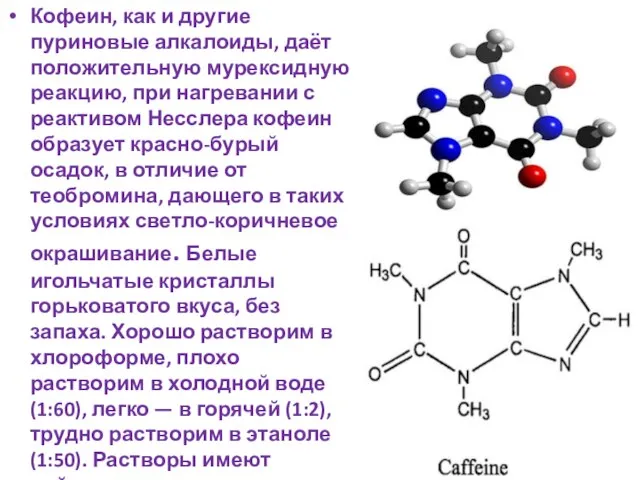 Кофеин, как и другие пуриновые алкалоиды, даёт положительную мурексидную реакцию, при нагревании