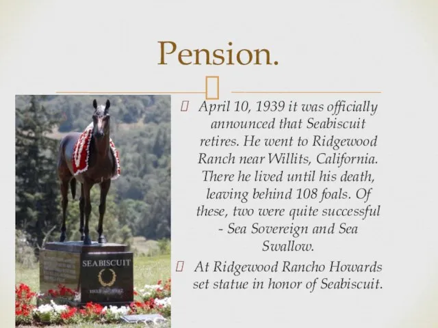April 10, 1939 it was officially announced that Seabiscuit retires. He went