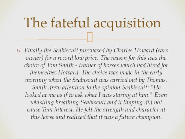 Finally the Seabiscuit purchased by Charles Howard (cars owner) for a record