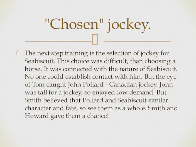 The next step training is the selection of jockey for Seabiscuit. This