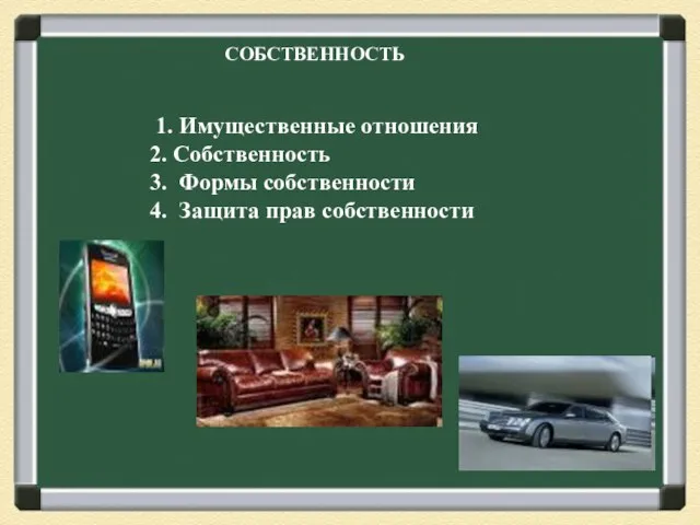 СОБСТВЕННОСТЬ 1. Имущественные отношения 2. Собственность 3. Формы собственности 4. Защита прав собственности