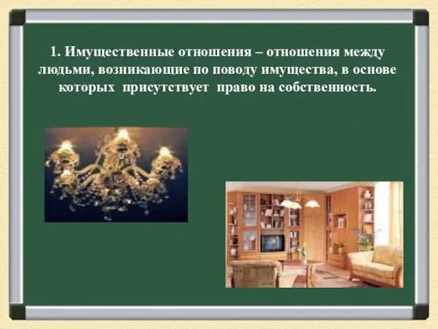 1. Имущественные отношения – отношения между людьми, возникающие по поводу имущества, в