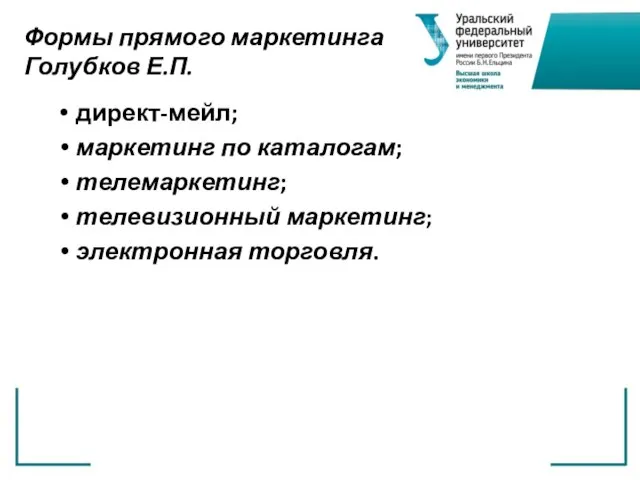 Формы прямого маркетинга Голубков Е.П. директ-мейл; маркетинг по каталогам; телемаркетинг; телевизионный маркетинг; электронная торговля.