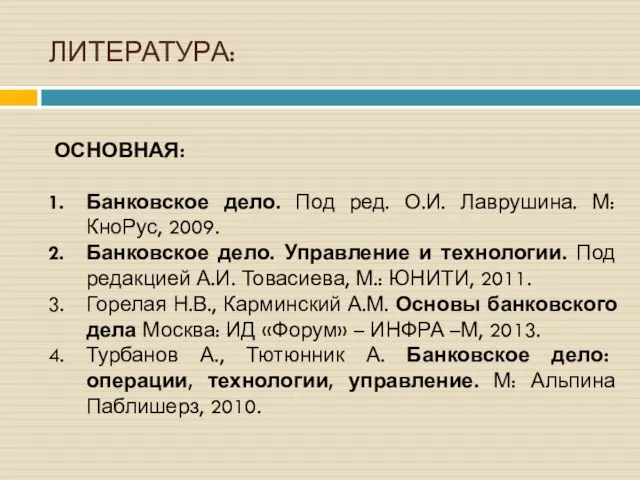 ЛИТЕРАТУРА: ОСНОВНАЯ: Банковское дело. Под ред. О.И. Лаврушина. М: КноРус, 2009. Банковское