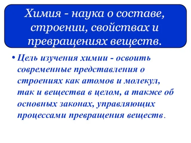 Химия - наука о составе, строении, свойствах и превращениях веществ. Цель изучения