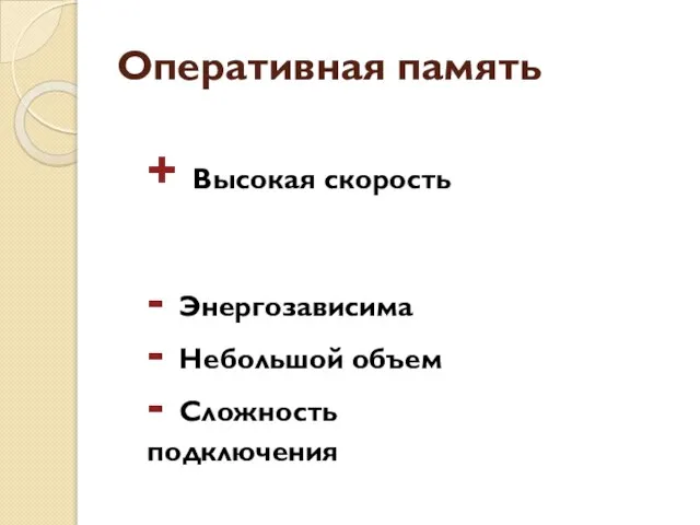 Оперативная память + Высокая скорость - Энергозависима - Небольшой объем - Сложность подключения