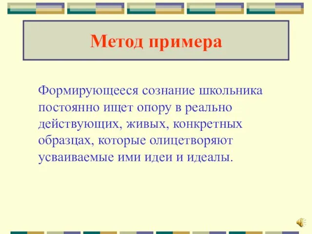 Метод примера Формирующееся сознание школьника постоянно ищет опору в реально действующих, живых,