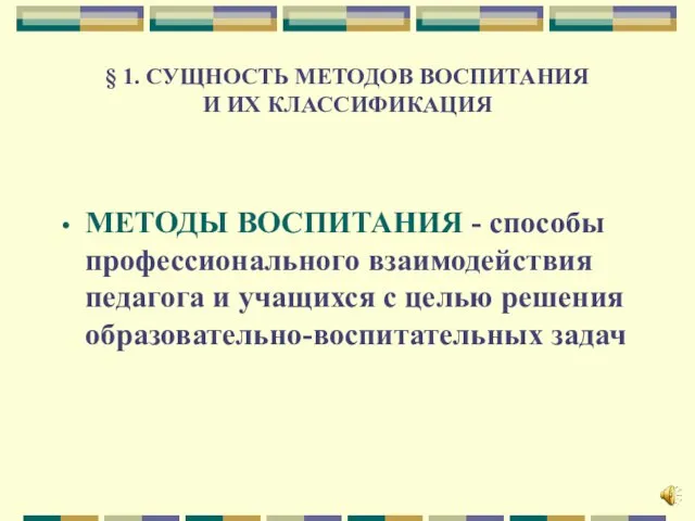 § 1. СУЩНОСТЬ МЕТОДОВ ВОСПИТАНИЯ И ИХ КЛАССИФИКАЦИЯ МЕТОДЫ ВОСПИТАНИЯ - способы