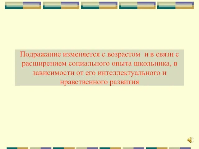 Подражание изменяется с возрастом и в связи с расширением социального опыта школьника,