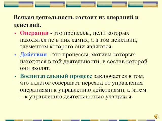 Всякая деятельность состоит из операций и действий. Операции - это процессы, цели