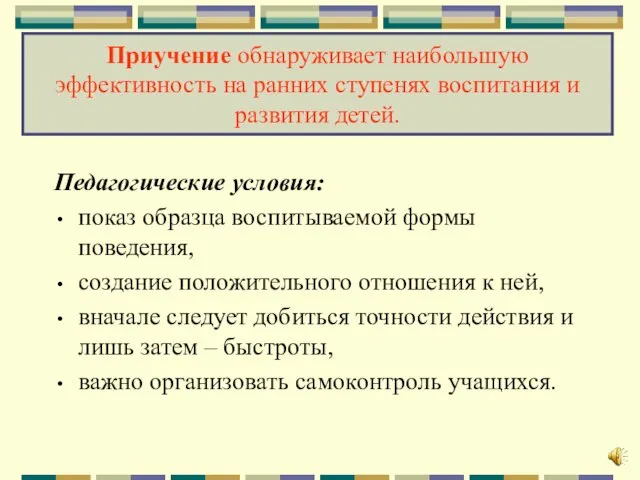 Приучение обнаруживает наибольшую эффективность на ранних ступенях воспитания и развития детей. Педагогические