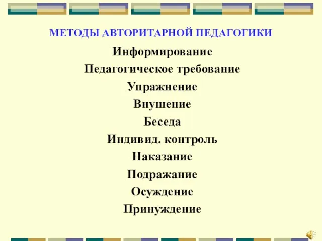 МЕТОДЫ АВТОРИТАРНОЙ ПЕДАГОГИКИ Информирование Педагогическое требование Упражнение Внушение Беседа Индивид. контроль Наказание Подражание Осуждение Принуждение