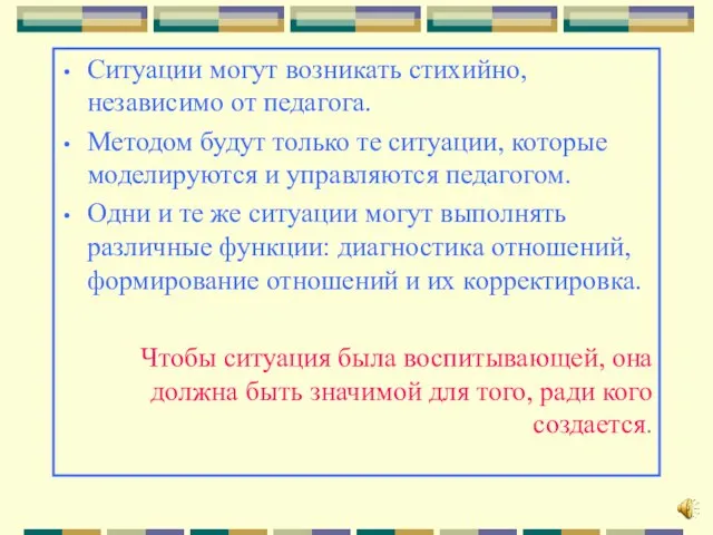 Ситуации могут возникать стихийно, независимо от педагога. Методом будут только те ситуации,