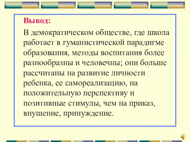 Вывод: В демократическом обществе, где школа работает в гуманистической парадигме образования, методы