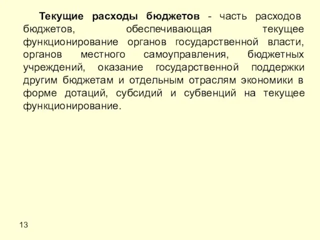 13 Текущие расходы бюджетов - часть расходов бюджетов, обеспечивающая текущее функционирование органов