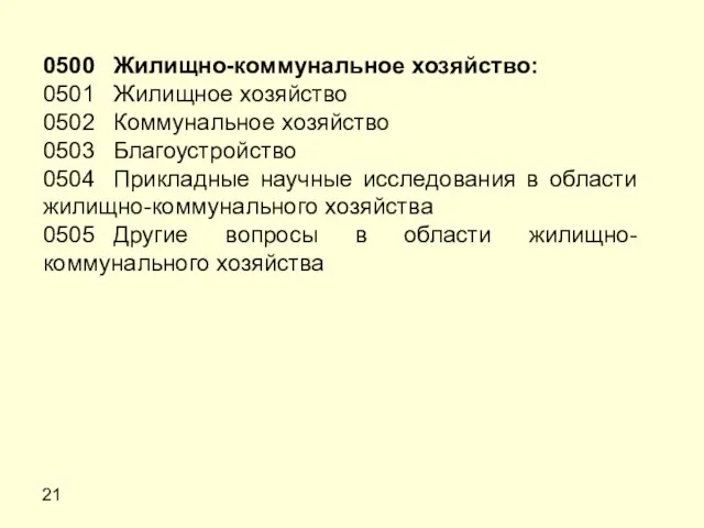 21 0500 Жилищно-коммунальное хозяйство: 0501 Жилищное хозяйство 0502 Коммунальное хозяйство 0503 Благоустройство