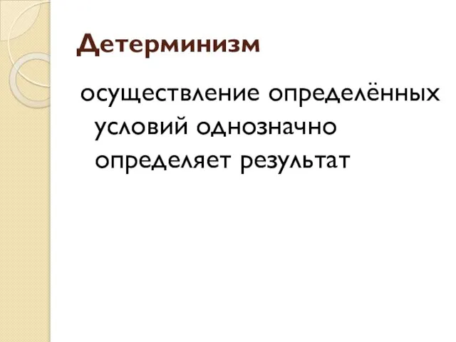 Детерминизм осуществление определённых условий однозначно определяет результат