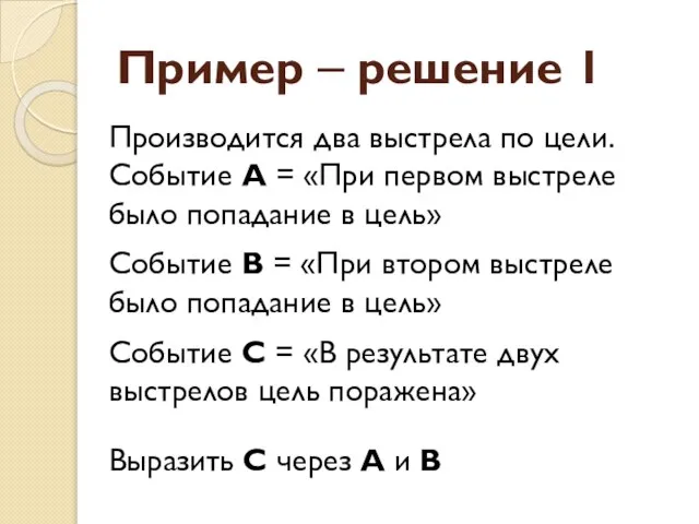 Пример – решение 1 Производится два выстрела по цели. Событие А =