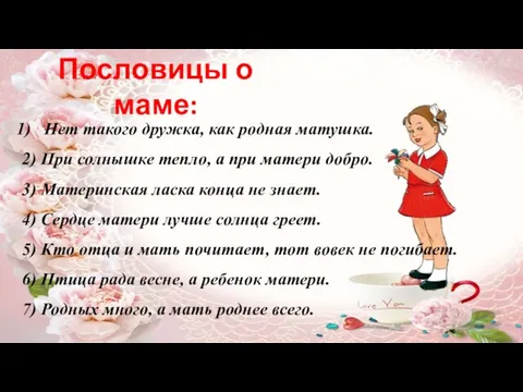 Пословицы о маме: Нет такого дружка, как родная матушка. 2) При солнышке