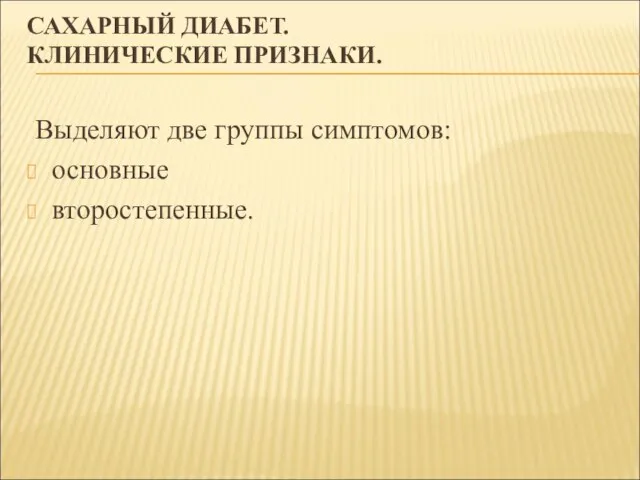 САХАРНЫЙ ДИАБЕТ. КЛИНИЧЕСКИЕ ПРИЗНАКИ. Выделяют две группы симптомов: основные второстепенные.