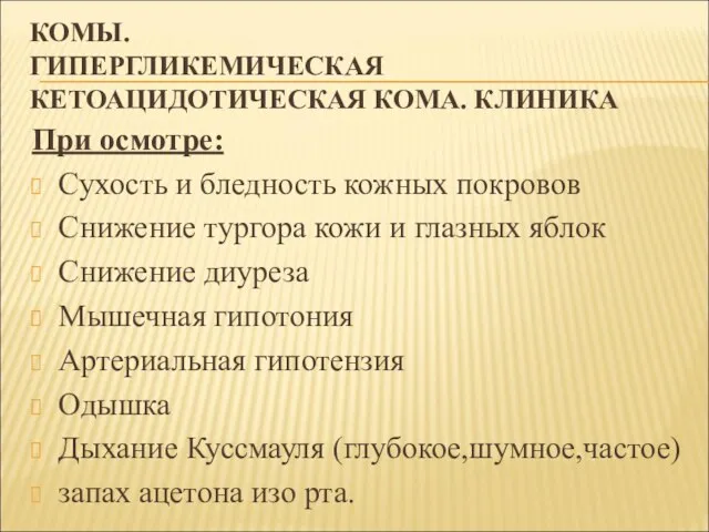 КОМЫ. ГИПЕРГЛИКЕМИЧЕСКАЯ КЕТОАЦИДОТИЧЕСКАЯ КОМА. КЛИНИКА При осмотре: Сухость и бледность кожных покровов