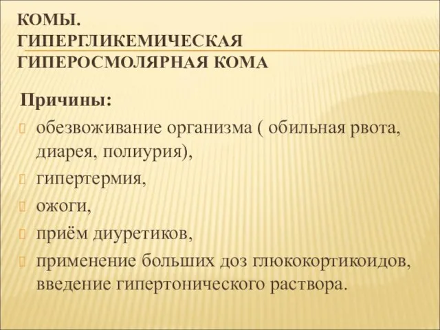 КОМЫ. ГИПЕРГЛИКЕМИЧЕСКАЯ ГИПЕРОСМОЛЯРНАЯ КОМА Причины: обезвоживание организма ( обильная рвота, диарея, полиурия),