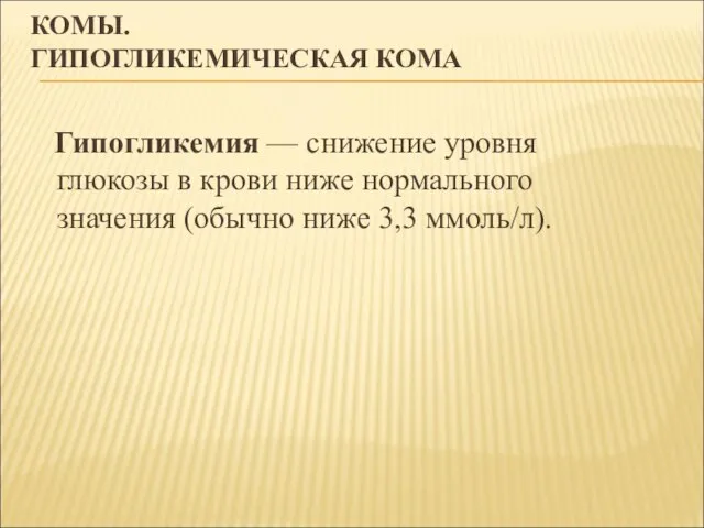 КОМЫ. ГИПОГЛИКЕМИЧЕСКАЯ КОМА Гипогликемия — снижение уровня глюкозы в крови ниже нормального