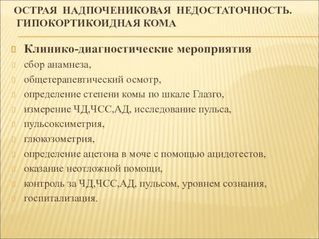 ОСТРАЯ НАДПОЧЕНИКОВАЯ НЕДОСТАТОЧНОСТЬ. ГИПОКОРТИКОИДНАЯ КОМА Клинико-диагностические мероприятия сбор анамнеза, общетерапевтический осмотр, определение