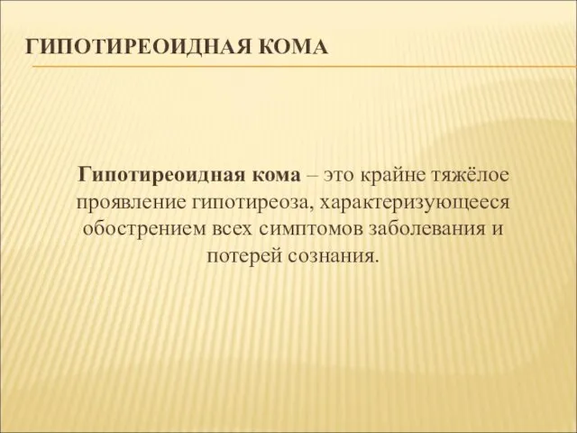 ГИПОТИРЕОИДНАЯ КОМА Гипотиреоидная кома – это крайне тяжёлое проявление гипотиреоза, характеризующееся обострением