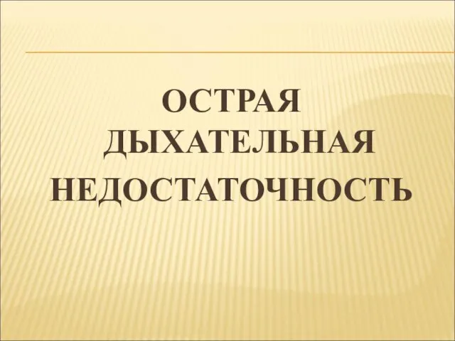 ОСТРАЯ ДЫХАТЕЛЬНАЯ НЕДОСТАТОЧНОСТЬ